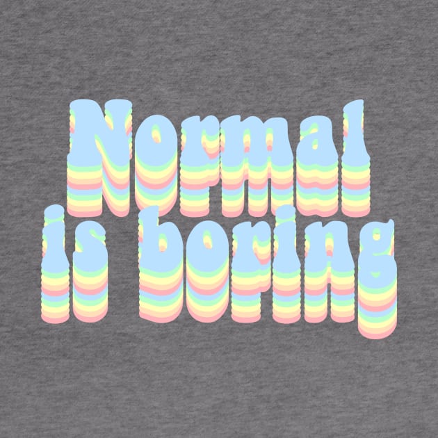 Normal is boring by Vintage Dream